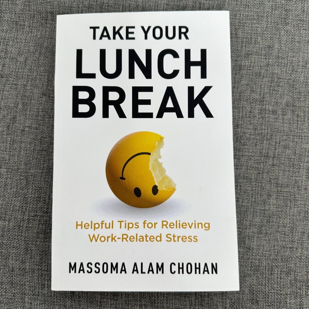 Take your Lunch Break: Helpful Tips for Relieving Work Stress Massoma Alam Choha